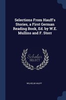 Selections From Hauff's Stories, a First German Reading Book, Ed. by W.E. Mullins and F. Storr