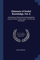 Elements of Useful Knowledge, Vol. Ii: Containing a Historical and Geographical Account of the United States : For the Use of Scho
