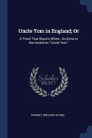 Uncle Tom in England; Or: A Proof That Black's White : An Echo to the American Uncle Tom.