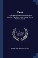 Faust: A Tragedy / by Johann Wolfgang Von Goethe ; Translated in the Original Metres by Frank Claudy