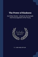 The Power of Kindness: And Other Stories : a Book for the Example And Encouragement of the Young