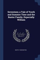 Seventeen; a Tale of Youth and Summer Time and the Baxter Family, Expecially William