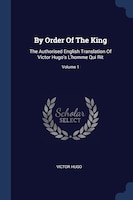 By Order Of The King: The Authorised English Translation Of Victor Hugo's L'homme Qui Rit; Volume 1