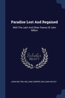 Paradise Lost And Regained: With The Latin And Other Poems Of John Milton