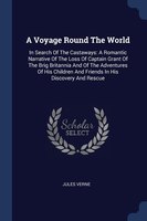 A Voyage Round The World: In Search Of The Castaways: A Romantic Narrative Of The Loss Of Captain Grant Of The Brig Britannia