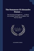 The Romances Of Alexandre Dumas ...: The Vicomte De Bragelonne ... In Which Are Included louise De La Vallière And the Iron Mask