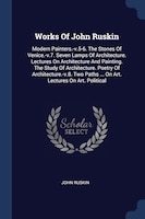 Works Of John Ruskin: Modern Painters.-v.5-6. The Stones Of Venice.-v.7. Seven Lamps Of Architecture. Lectures On Archite