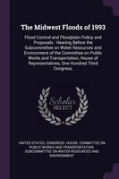 The Midwest Floods of 1993: Flood Control and Floodplain Policy and Proposals : Hearing Before the Subcommittee on Water Resour