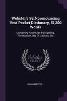 Webster's Self-pronouncing Vest Pocket Dictionary, 51,200 Words: Containing Also Rules For Spelling, Punctuation, Use Of Capitals,