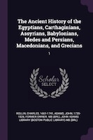 The Ancient History of the Egyptians, Carthaginians, Assyrians, Babylonians, Medes and Persians, Macedonians, and Grecians: 1