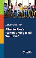 A Study Guide for Alberto Rios's "When Giving Is All We Have"