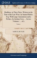 Hudibras, in Three Parts, Written in the Time of the Late Wars, by Samuel Butler, Esq. With Large Annotations and a Preface, by Za