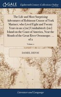 The Life and Most Surprising Adventures of Robinson Crusoe of York Mariner; who Lived Eight and Twenty Years in an 2 [sic] Uninhab