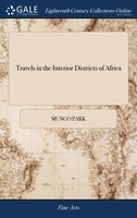 Travels in the Interior Districts of Africa: Performed Under the African Association, in the Years 1795, 1796, and 1797 By Mungo P