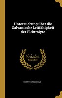 Untersuchung über die Galvanische Leitfähigkeit der Elektrolyte