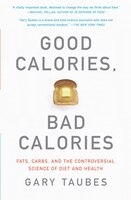 Good Calories, Bad Calories: Fats, Carbs, and the Controversial Science of Diet and Health