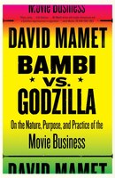 Bambi vs. Godzilla : On the Nature, Purpose, and Practice of the Movie Business