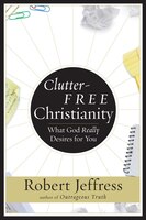 Clutter-free Christianity: What God Really Desires For You