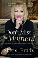 Don't Miss The Moment: How God Uses The Insignificant To Create The Extraordinary