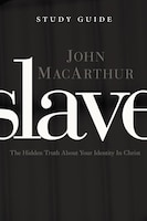 Slave The Study Guide: The Hidden Truth About Your Identity In Christ