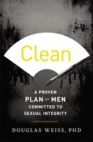 Clean: A Proven Plan For Men Committed To Sexual Integrity