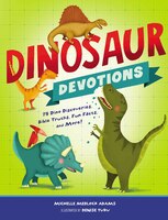 Dinosaur Devotions: 75 Dino Discoveries, Bible Truths, Fun Facts, And More!
