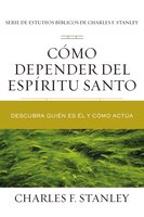 Cómo Depender Del Espíritu Santo: Descubra Quién Es Él Y Cómo Actúa