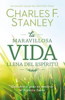 La Maravillosa Vida Llena Del Espíritu: Descubra El Gozo De Rendirse Al Espíritu Santo