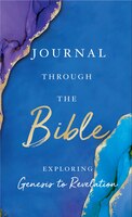 Journal Through The Bible: Explore Genesis To Revelation