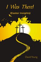 I Was There!: (easter Insights)