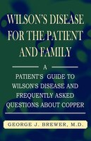 Wilson's Disease for the Patient and Family: A Patient's Guide to Wilson's Disease and Frequently Asked Questions about Copper