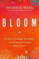 Bloom: A Tale Of Courage, Surrender, And Breaking Through Upper Limits