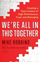 We're All In This Together: Creating A Team Culture Of High Performance, Trust, And Belonging