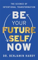 Be Your Future Self Now: The Science Of Intentional Transformation