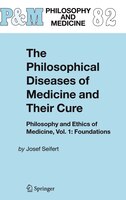 The Philosophical Diseases of Medicine and Their Cure: Philosophy and Ethics of Medicine, Vol. 1: Foundations