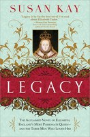 Legacy: The Acclaimed Novel of Elizabeth, England's Most Passionate Queen -- And the Three Men Who Loved Her