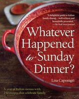 Whatever Happened to Sunday Dinner?: A Year of Italian Menus with 250 Recipes That Celebrate Family Whatever Happened to Sunday Dinner?: A Year of Italian Menus with 250 Recipes That Celebrate Family