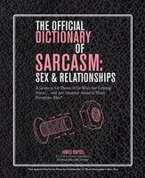 The Official Dictionary Of Sarcasm: Sex & Relationships: A Lexicon For Those Of Us Who Are Getting Some. . . And Are Smarter About The Official Dictionary Of Sarcasm: Sex & Relationships: A Lexicon For Those Of Us Who Are Getting Some. . . And Are Smarter About