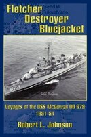 Fletcher Destroyer Bluejacket: Voyages of the USS McGowan DD 678 1951-54 Fletcher Destroyer Bluejacket: Voyages of the USS McGowan DD 678 1951-54