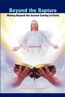 Beyond the Rapture: Moving Beyond the Second Coming of Christ Beyond the Rapture: Moving Beyond the Second Coming of Christ