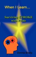 When I Learn . . .Surviving Stroke with Pride When I Learn . . .Surviving Stroke with Pride