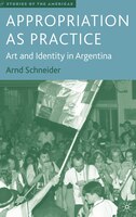 Appropriation as Practice: Art and Identity in Argentina