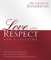 Love and Respect for a Lifetime: Gift Book: Women Absolutely Need Love. Men Absolutely Need Respect. Its as Simple and as Complicated as That... Emers