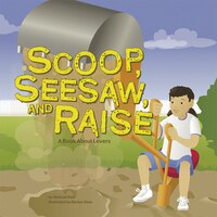 Scoop, Seesaw, and Raise: A Book About Levers