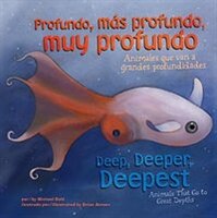 Profundo, más profundo, muy profundo/Deep, Deeper, Deepest: Animales que van a grandes profundidades/Animals That Go to Great Dept