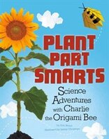 Plant Parts Smarts: Science Adventures with Charlie the Origami Bee