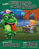 Frankly, I Never Wanted to Kiss Anybody!: The Story of the Frog Prince as Told by the Frog (The Other Side of the Story)
