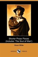 Shorter Prose Of Oscar Wilde, Includes The Soul Of Man (dodo Press)