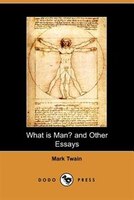 What Is Man? And Other Essays (dodo Press)