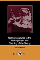 Gentle Measures In The Management And Training Of The Young (dodo Press)